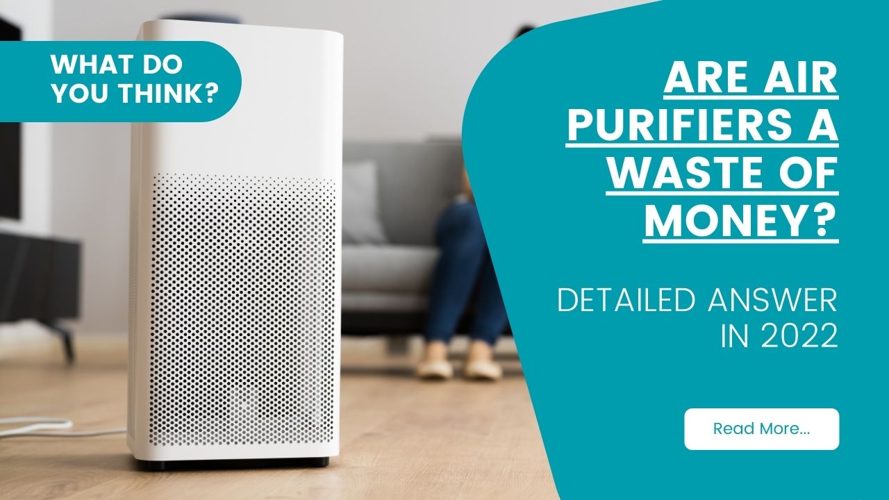 Are Air Purifiers a Waste of Money? Detailed Answer in 2022 ACTIVE MY
